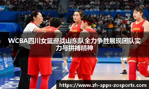 WCBA四川女篮迎战山东队全力争胜展现团队实力与拼搏精神